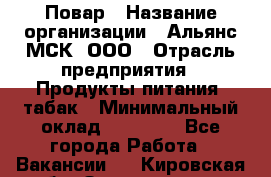 Повар › Название организации ­ Альянс-МСК, ООО › Отрасль предприятия ­ Продукты питания, табак › Минимальный оклад ­ 35 000 - Все города Работа » Вакансии   . Кировская обл.,Захарищево п.